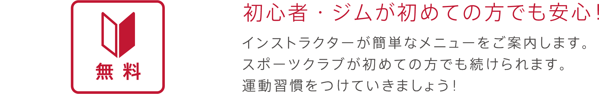 無料。初心者・ジムが初めての方でも安心！ インストラクターが簡単なメニューをご案内します。スポーツクラブが初めての方でも続けられます。運動習慣をつけていけましょう！