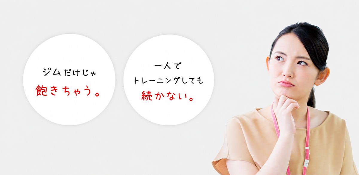 ジムだけじゃ飽きちゃう。一人でトレーニングしても続かない。