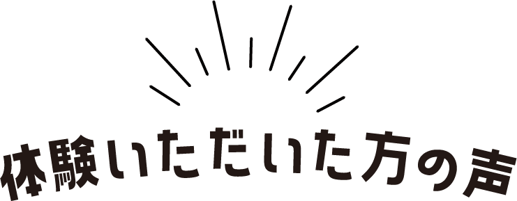 体験いただいた方の声