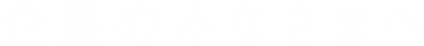 企業のみなさまへ
