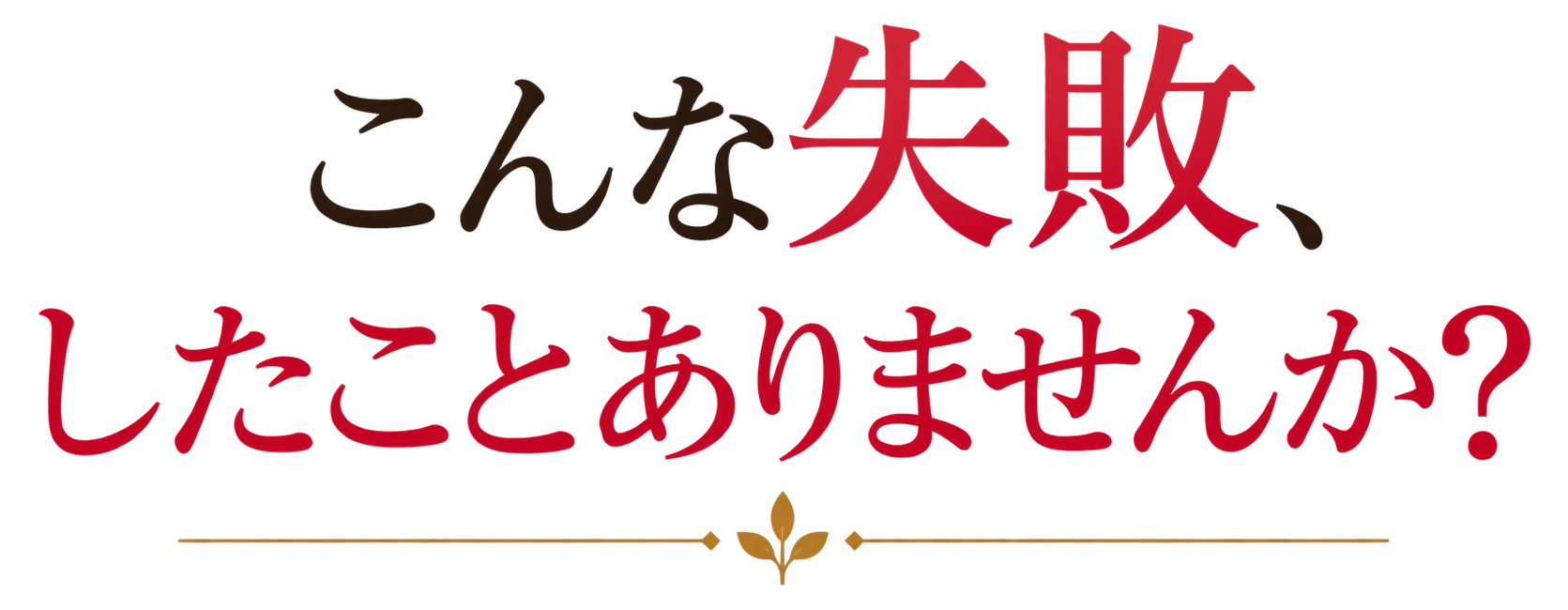 こんな失敗、したことありませんか？